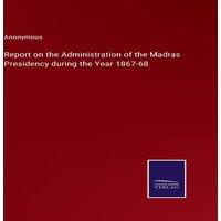 Anonymous Report on the Administration of the Madras Presidency during the