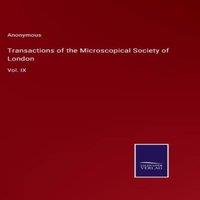 Anonymous Transactions of the Microscopical Society of London:Vol. IX