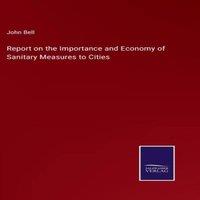 John Bell Report on the Importance & Economy of Sanitary Measures to