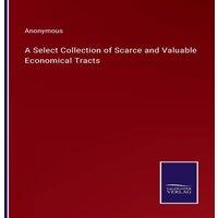 Anonymous A Select Collection of Scarce & Valuable Economical Tracts