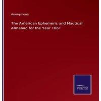 Anonymous The American Ephemeris & Nautical Almanac for the Year 1861 in White