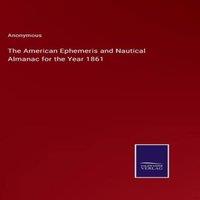 Anonymous The American Ephemeris & Nautical Almanac for the Year 1861