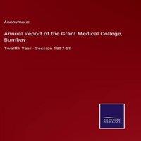 Anonymous Annual Report of the Grant Medical College, Bombay:Twelfth Year