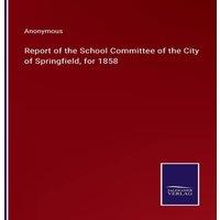 Anonymous Report of the School Committee of the City of Springfield, for
