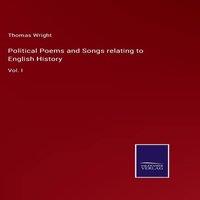 Thomas Wright Political Poems & Songs relating to English History:Vol. I in White