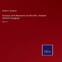Robert Vaughan Essays & Remains of the Rev. Robert Alfred Vaughan:Vol. II in White