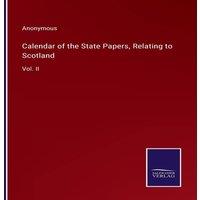 Anonymous Calendar of the State Papers, Relating to Scotland:Vol. II in White