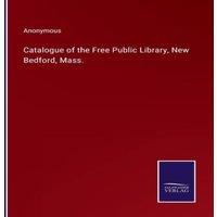Anonymous Catalogue of the Free Public Library, New Bedford, Mass. Paperback in White