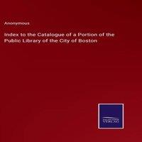 Anonymous Index to the Catalogue of a Portion of the Public Library of the in White