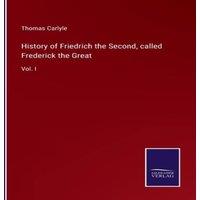 Thomas Carlyle History of Friedrich the Second, called Frederick the Great:Vol. I