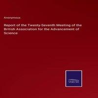 Anonymous Report of the Twenty-Seventh Meeting of the British Association