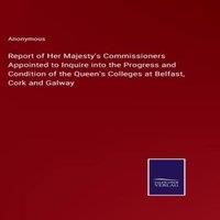 Anonymous Report of Her Majesty's Commissioners Appointed to Inquire into