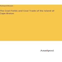 Richard Brown The Coal Fields & Coal Trade of the Island of Cape Breton in White