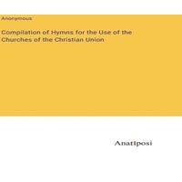 Anonymous Compilation of Hymns for the Use of the Churches of the Christian in White