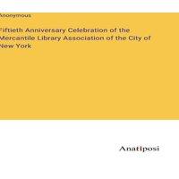 Anonymous Fiftieth Anniversary Celebration of the Mercantile Library