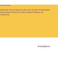 Anonymous Hymnal According to the use of the Protestant Episcopal Church in