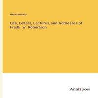 Anonymous Life, Letters, Lectures, & Addresses of Fredk. W. Robertson in White