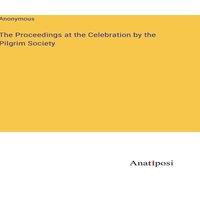 Anonymous The Proceedings at the Celebration by the Pilgrim Society in White