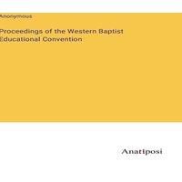 Anonymous Proceedings of the Western Baptist Educational Convention