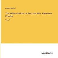 Anonymous The Whole Works of the Late Rev. Ebenezer Erskine:Vol. 1 Paperback in White