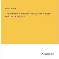Philip Smith The Student's Ancient History, the Ancient History of the East