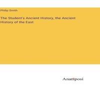 Philip Smith The Student's Ancient History, the Ancient History of the East in White