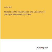 John Bell Report on the Importance & Economy of Sanitary Measures to in Gold
