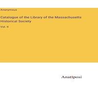 Anonymous Catalogue of the Library of the Massachusetts Historical in White