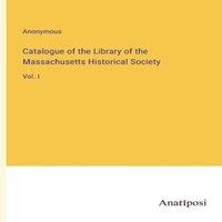 Anonymous Catalogue of the Library of the Massachusetts Historical in White
