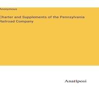 Anonymous Charter & Supplements of the Pennsylvania Railroad Company in White