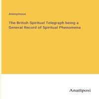 Anonymous The British Spiritual Telegraph being a General Record of