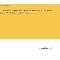 Anonymous The British Spiritual Telegraph being a General Record of in White