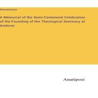 Anonymous A Memorial of the Semi-Centennial Celebration of the Founding of
