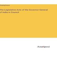 Anonymous The Legislative Acts of the Governor-General of India in Council in White