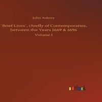 John Aubrey Brief Lives, chiefly of Contemporaries, between the Years 1669