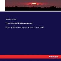 Anonymous The Parnell Movement:With a Sketch of Irish Parties From 1843