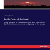Anonymous Battle-Fields of the South :From Bull Run to Fredericksburgh; with
