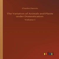 Charles Darwin The Variation of Animals & Plants under Domestication :Volume 1 in White