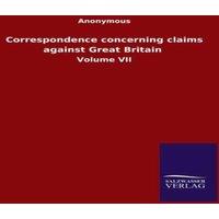 Anonymous Correspondence concerning claims against Great Britain :Volume VII