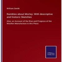William Smith Rambles about Morley: With descriptive & historic Sketches:Also in White