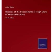 John Clark Records of the Descendants of Hugh Clark, of Watertown