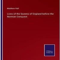 Matthew Hall Lives of the Queens of England before the Norman Conquest in White