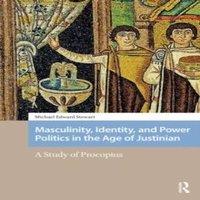 Michael Stewart Masculinity, Identity, & Power Politics in the Age of Justinian: