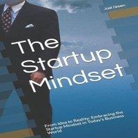 Joel Green The Startup Mindset: From Idea to Reality: Embracing the Startup
