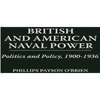 Phillips Payson O'Brien British & American Naval Power: Politics & Policy, 1900-1936