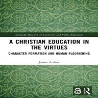 James Arthur A Christian Education in the Virtues: Character Formation and in White