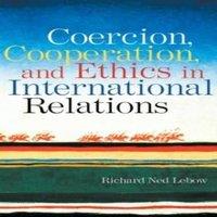 Richard Ned Lebow Coercion, Cooperation, & Ethics in International Relations