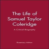 Rosemary Ashton The Life of Samuel Taylor Coleridge: A Critical Biography