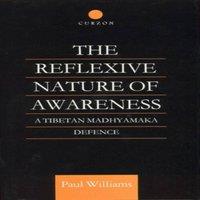 Paul Williams The Reflexive Nature of Awareness: A Tibetan Madhyamaka Defence