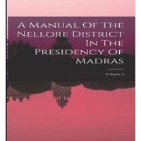 Anonymous A Manual Of The Nellore District In The Presidency Of Madras;